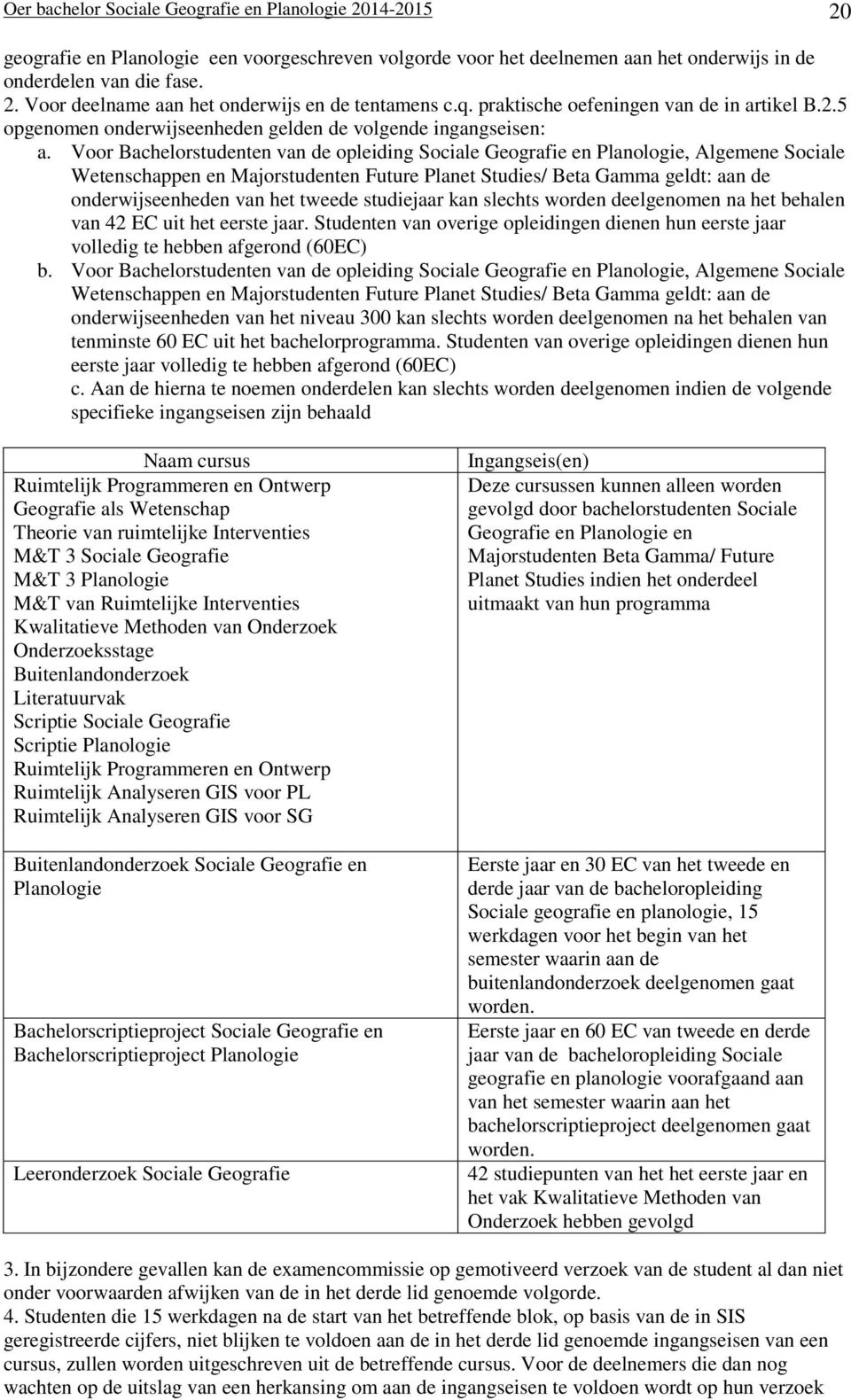 Voor Bachelorstudenten van de opleiding Sociale Geografie en Planologie, Algemene Sociale Wetenschappen en Majorstudenten Future Planet Studies/ Beta Gamma geldt: aan de onderwijseenheden van het