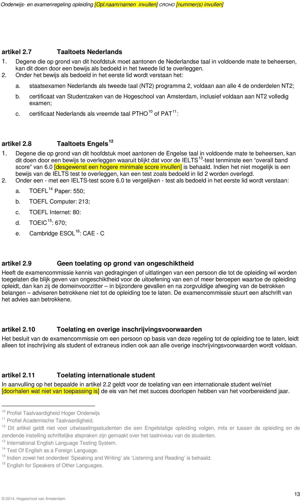 Onder het bewijs als bedoeld in het eerste lid wordt verstaan het: a. staatsexamen Nederlands als tweede taal (NT2) programma 2, voldaan aan alle 4 de onderdelen NT2; b.