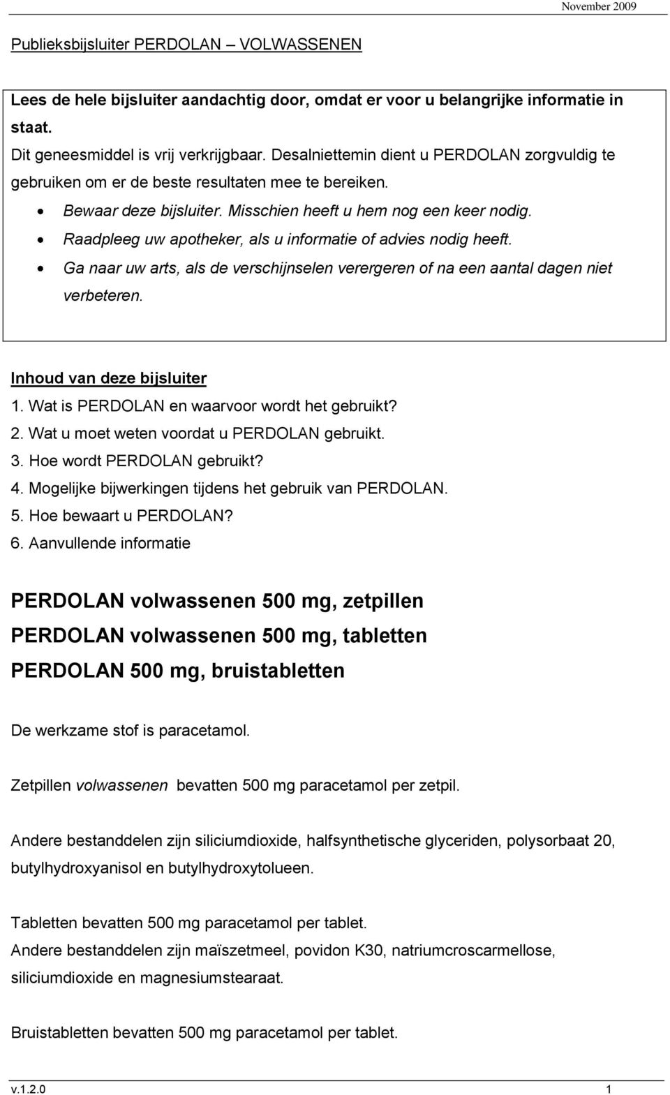 Raadpleeg uw apotheker, als u informatie of advies nodig heeft. Ga naar uw arts, als de verschijnselen verergeren of na een aantal dagen niet verbeteren. Inhoud van deze bijsluiter 1.