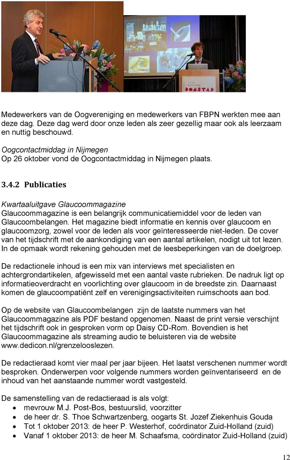 2 Publicaties Kwartaaluitgave Glaucoommagazine Glaucoommagazine is een belangrijk communicatiemiddel voor de leden van Glaucoombelangen.