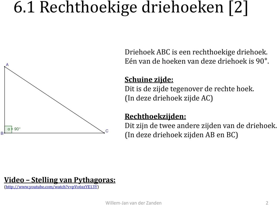 Schuine zijde: Dit is de zijde tegenover de rechte hoek.