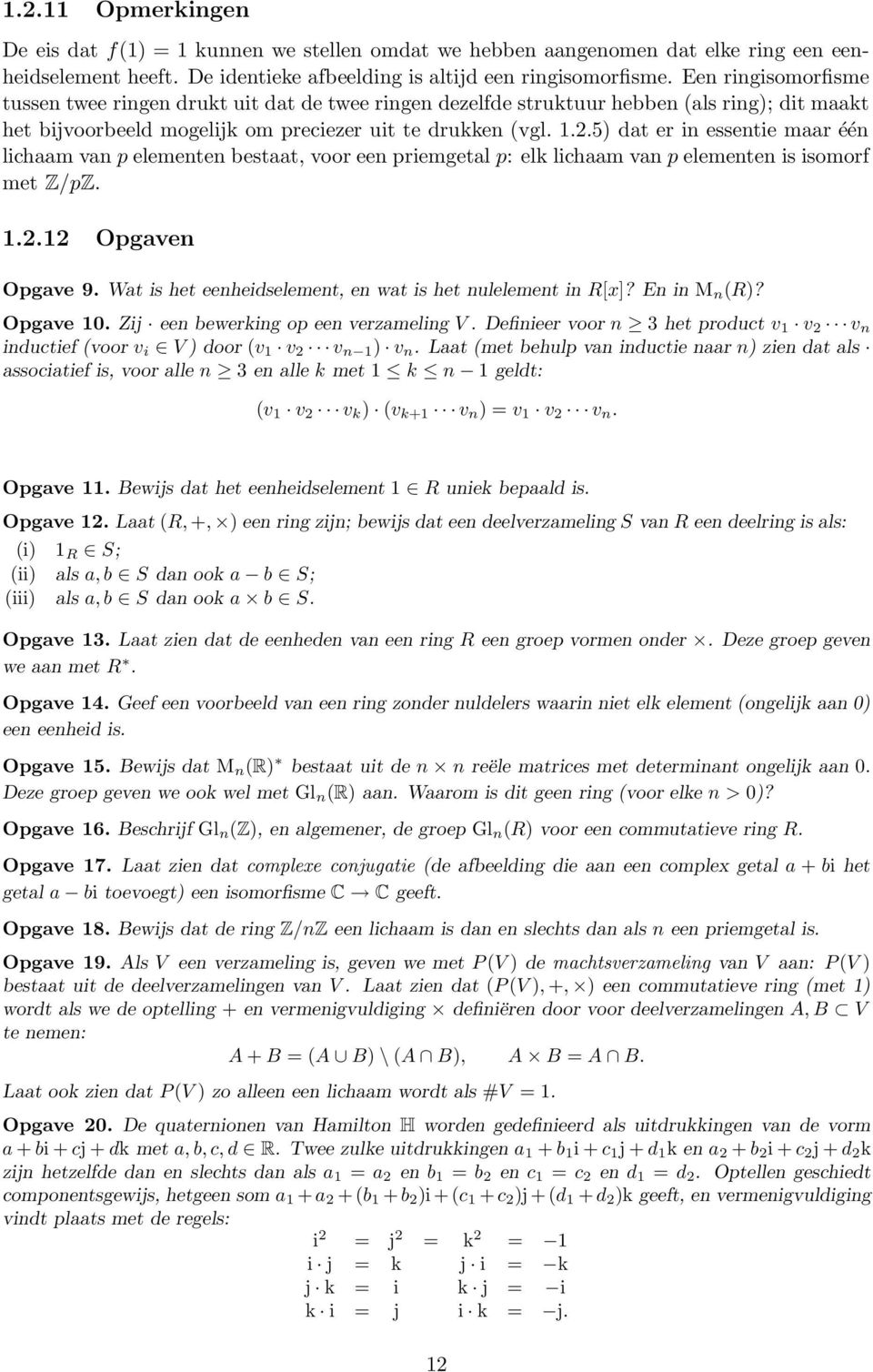 5) dat er in essentie maar één lichaam van p elementen bestaat, voor een priemgetal p: elk lichaam van p elementen is isomorf met Z/pZ. 1.2.12 Opgaven Opgave 9.