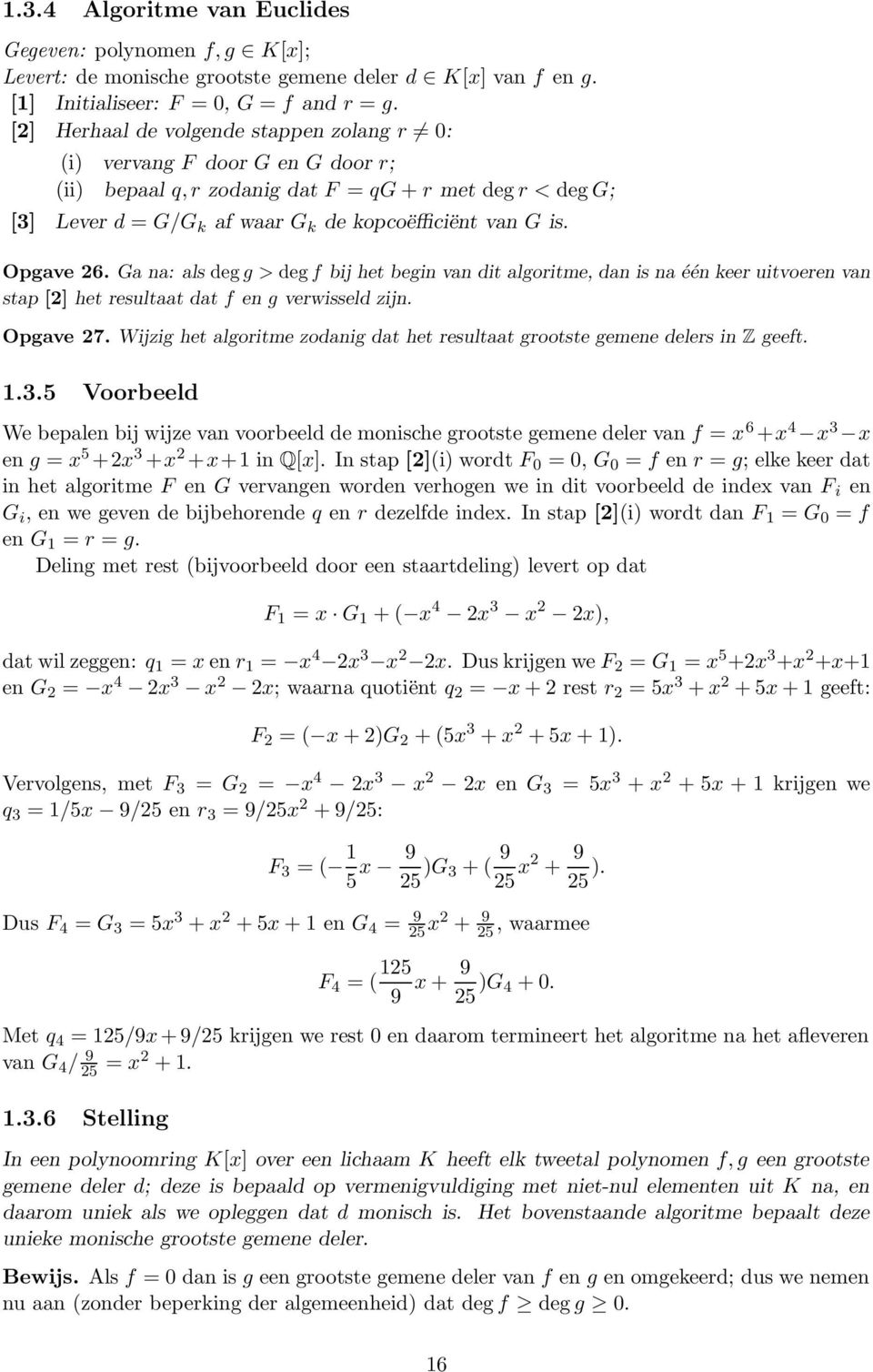 Opgave 26. Ga na: als deg g > deg f bij het begin van dit algoritme, dan is na één keer uitvoeren van stap [2] het resultaat dat f en g verwisseld zijn. Opgave 27.