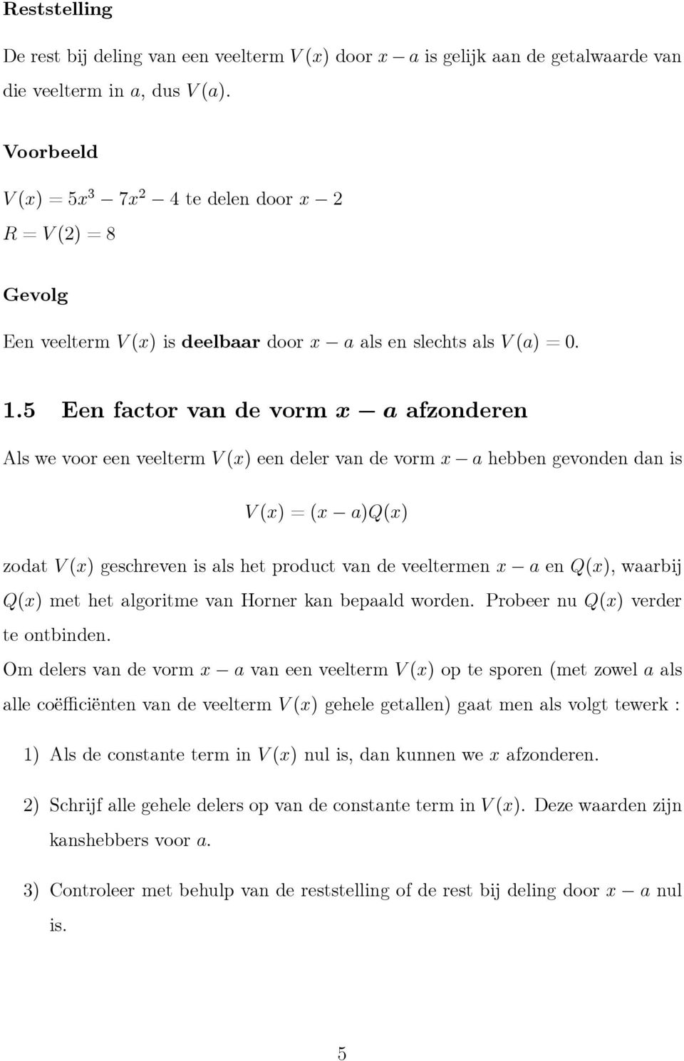 .5 Een factor van de vorm a afzonderen Als we voor een veelterm V () een deler van de vorm a hebben gevonden dan is V () =( a)q() zodat V () geschrevenisalshetproductvandeveeltermen a en Q(), waarbij