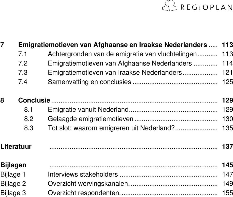 1 Emigratie vanuit Nederland... 129 8.2 Gelaagde emigratiemotieven... 130 8.3 Tot slot: waarom emigreren uit Nederland?... 135 Literatuur.