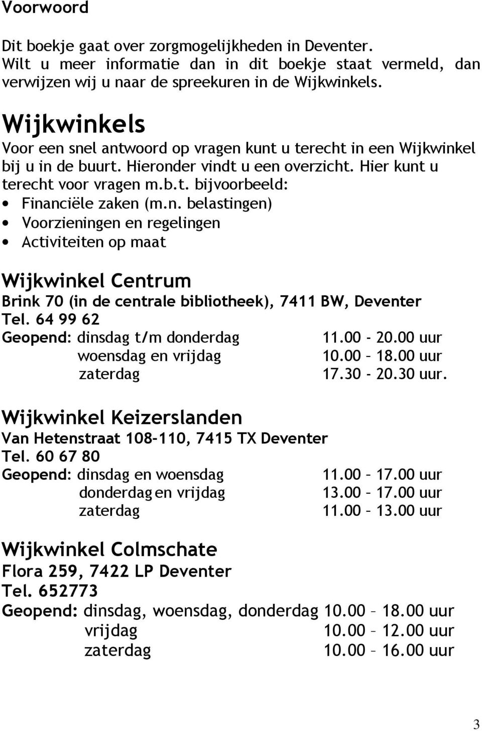 n. belastingen) Voorzieningen en regelingen Activiteiten op maat Wijkwinkel Centrum Brink 70 (in de centrale bibliotheek), 7411 BW, Deventer Tel.