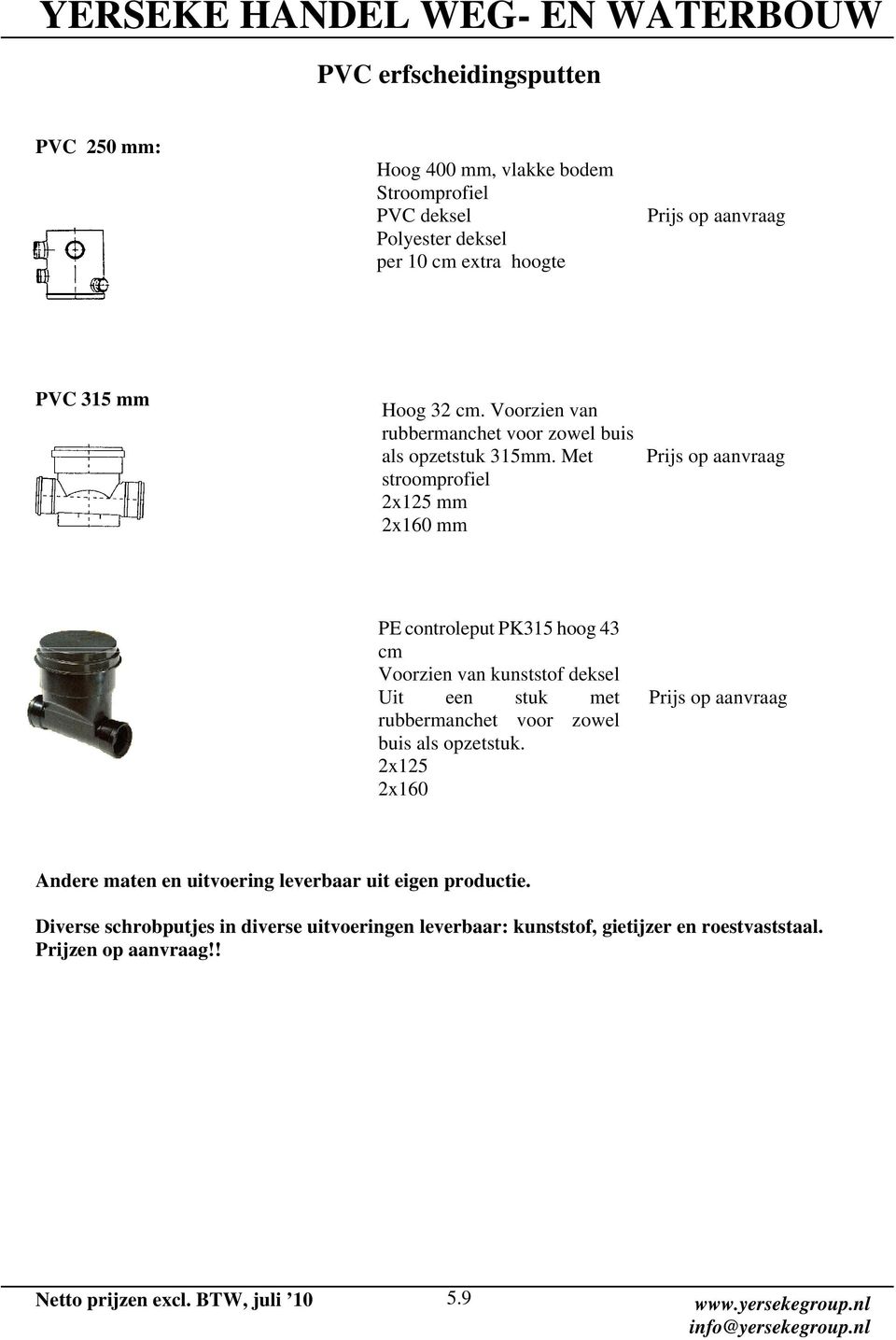 Met stroomprofiel 2x125 mm 2x160 mm Prijs op aanvraag PE controleput PK315 hoog 43 cm Voorzien van kunststof deksel Uit een stuk met rubbermanchet voor zowel buis als