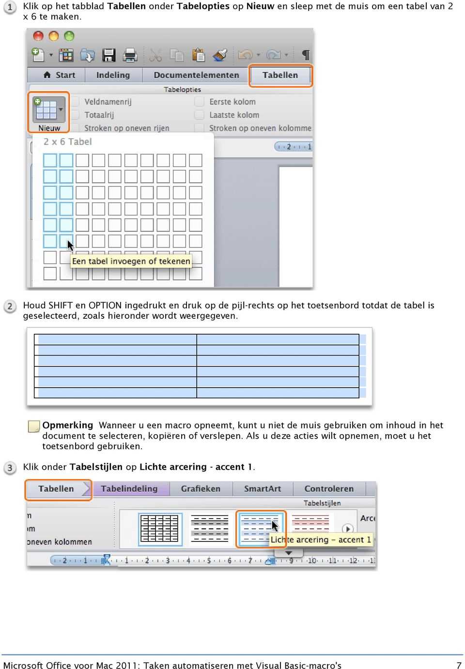 Opmerking Wanneer u een macro opneemt, kunt u niet de muis gebruiken om inhoud in het document te selecteren, kopiëren of verslepen.