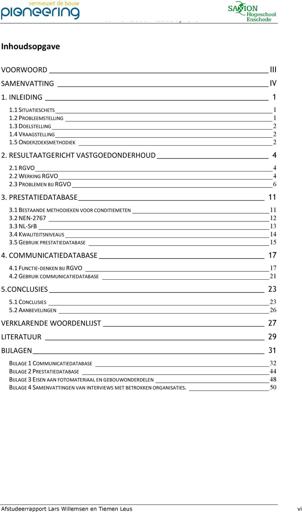 4 KWALITEITSNIVEAUS 14 3.5 GEBRUIK PRESTATIEDATABASE 15 4. COMMUNICATIEDATABASE 17 4.1 FUNCTIE-DENKEN BIJ RGVO 17 4.2 GEBRUIK COMMUNICATIEDATABASE 21 5.CONCLUSIES 23 5.1 CONCLUSIES 23 5.