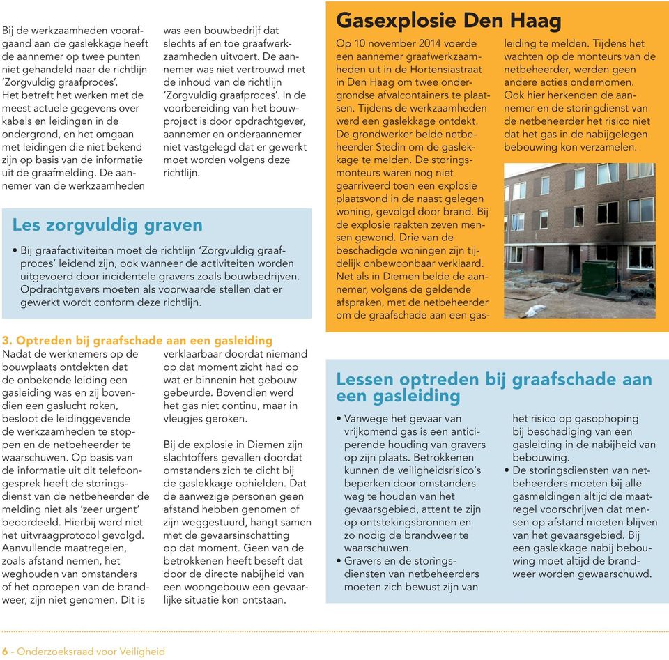 De aannemer van de werkzaamheden Les zorgvuldig graven was een bouwbedrijf dat slechts af en toe graafwerkzaamheden uitvoert.