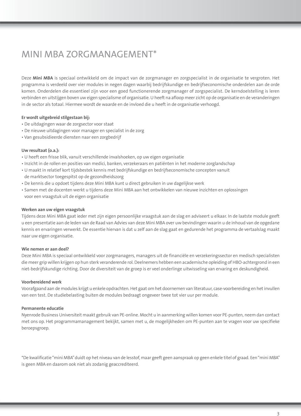 Onderdelen die essentieel zijn voor een goed functionerende zorgmanager of zorgspecialist. De kerndoelstelling is leren verbinden en uitstijgen boven uw eigen specialisme of organisatie.