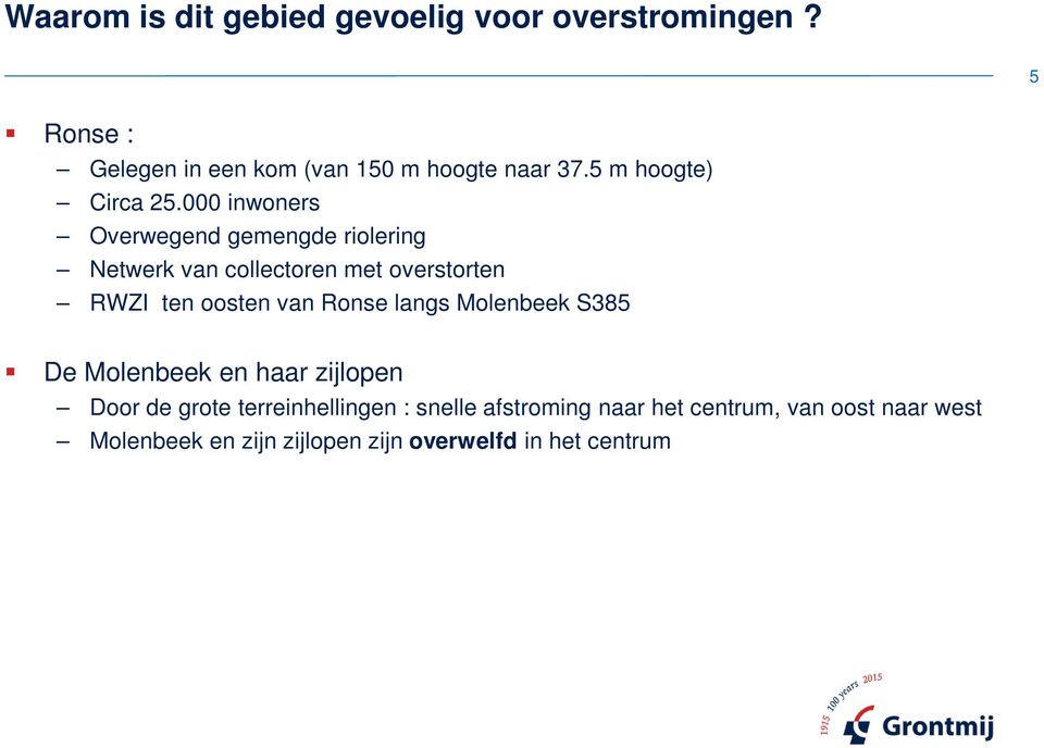 000 inwoners Overwegend gemengde riolering Netwerk van collectoren met overstorten RWZI ten oosten van