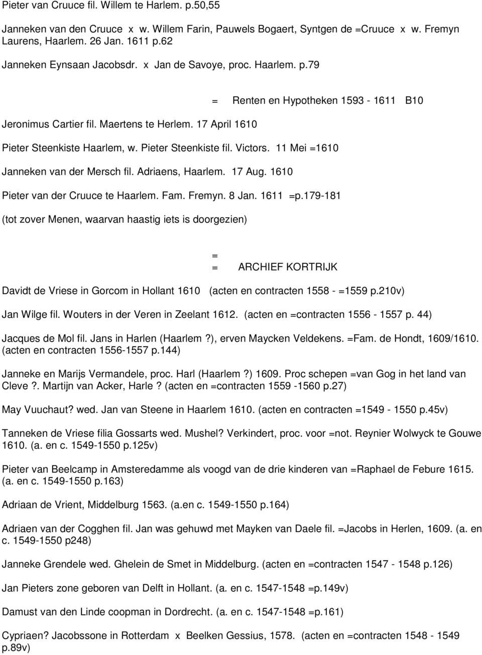 Pieter Steenkiste fil. Victors. 11 Mei =1610 Janneken van der Mersch fil. Adriaens, Haarlem. 17 Aug. 1610 Pieter van der Cruuce te Haarlem. Fam. Fremyn. 8 Jan. 1611 =p.