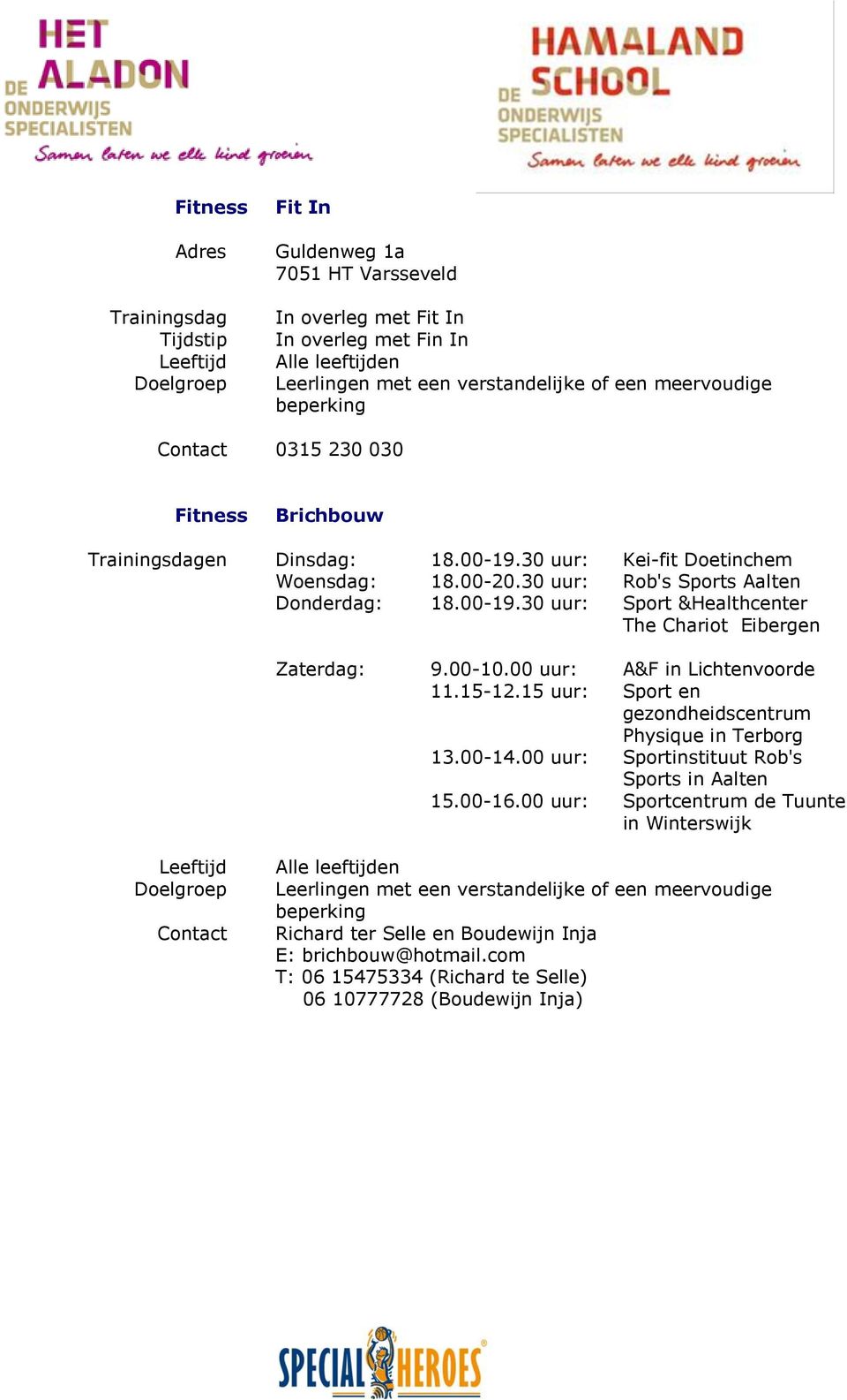 00-10.00 uur: A&F in Lichtenvoorde 11.15-12.15 uur: Sport en gezondheidscentrum Physique in Terborg 13.00-14.00 uur: Sportinstituut Rob's Sports in Aalten 15.