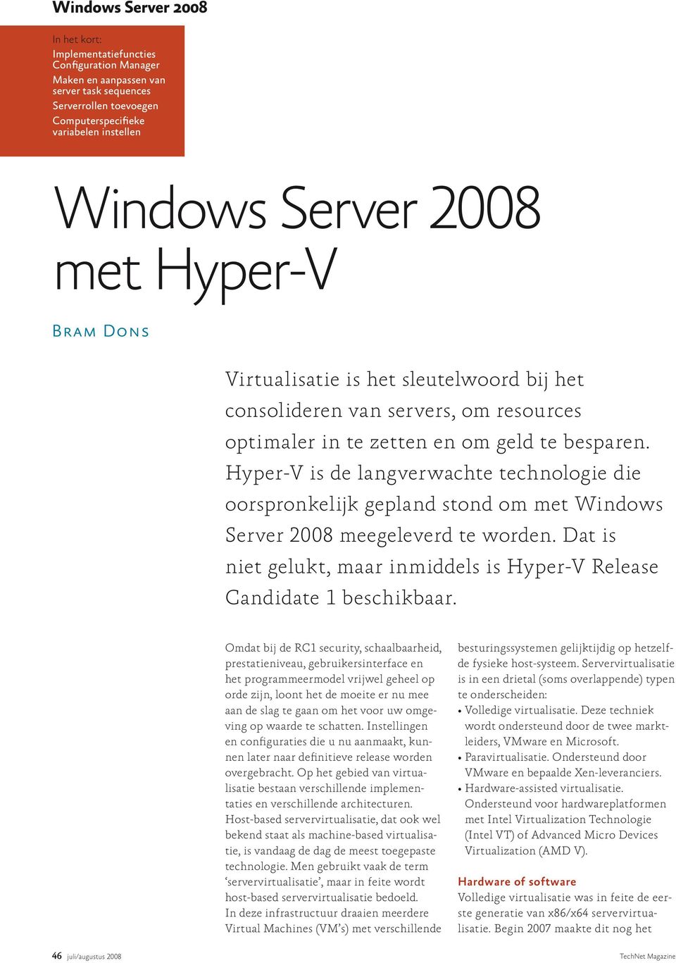 Hyper-V is de langverwachte technologie die oorspronkelijk gepland stond om met Windows Server 2008 meegeleverd te worden.