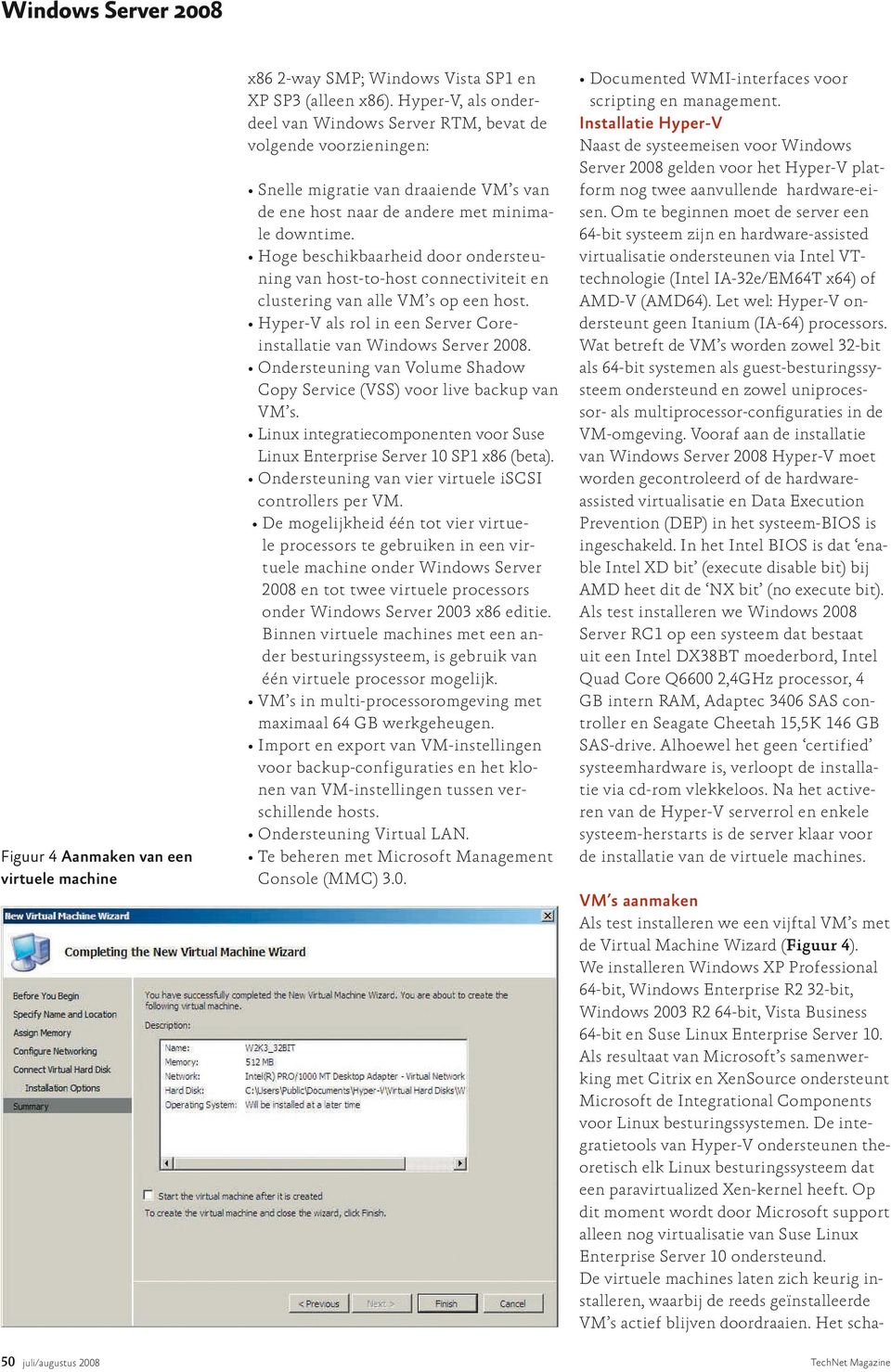 Hoge beschikbaarheid door ondersteuning van host-to-host connectiviteit en clustering van alle VM s op een host. Hyper-V als rol in een Server Coreinstallatie van Windows Server 2008.