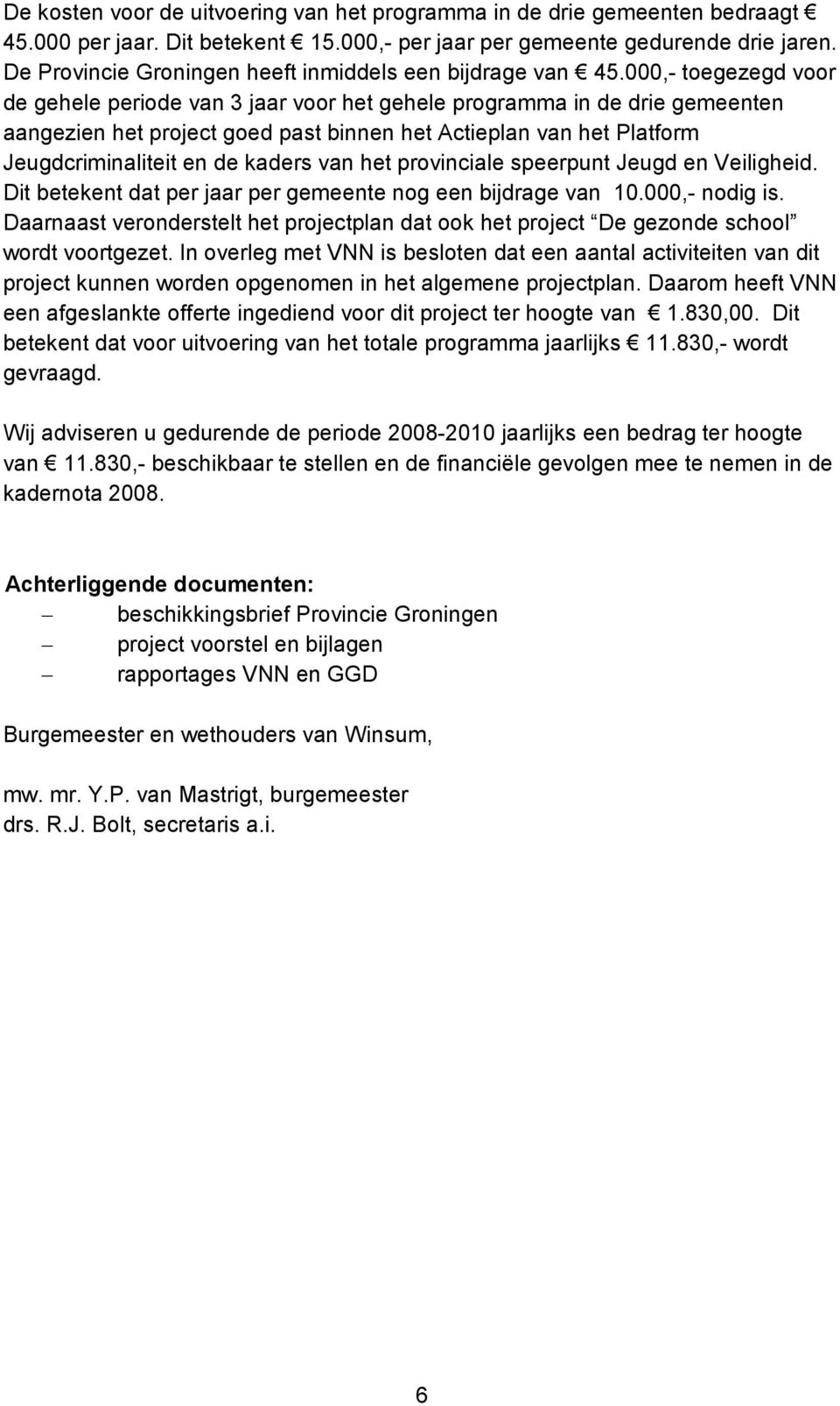 000,- toegezegd voor de gehele periode van 3 jaar voor het gehele programma in de drie gemeenten aangezien het project goed past binnen het Actieplan van het Platform Jeugdcriminaliteit en de kaders