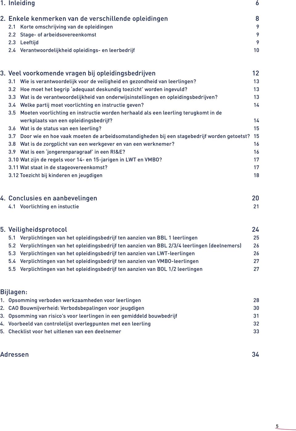 2 Hoe moet het begrip adequaat deskundig toezicht worden ingevuld? 13 3.3 Wat is de verantwoordelijkheid van onderwijsinstellingen en opleidingsbedrijven? 13 3.4 Welke partij moet voorlichting en instructie geven?