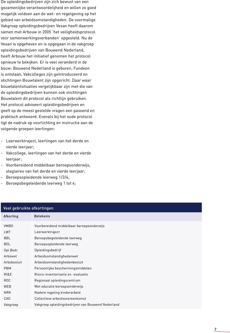 Nu de Vesan is opgeheven en is opgegaan in de vakgroep opleidingsbedrijven van Bouwend Nederland, heeft Arbouw het initiatief genomen het protocol opnieuw te bekijken.