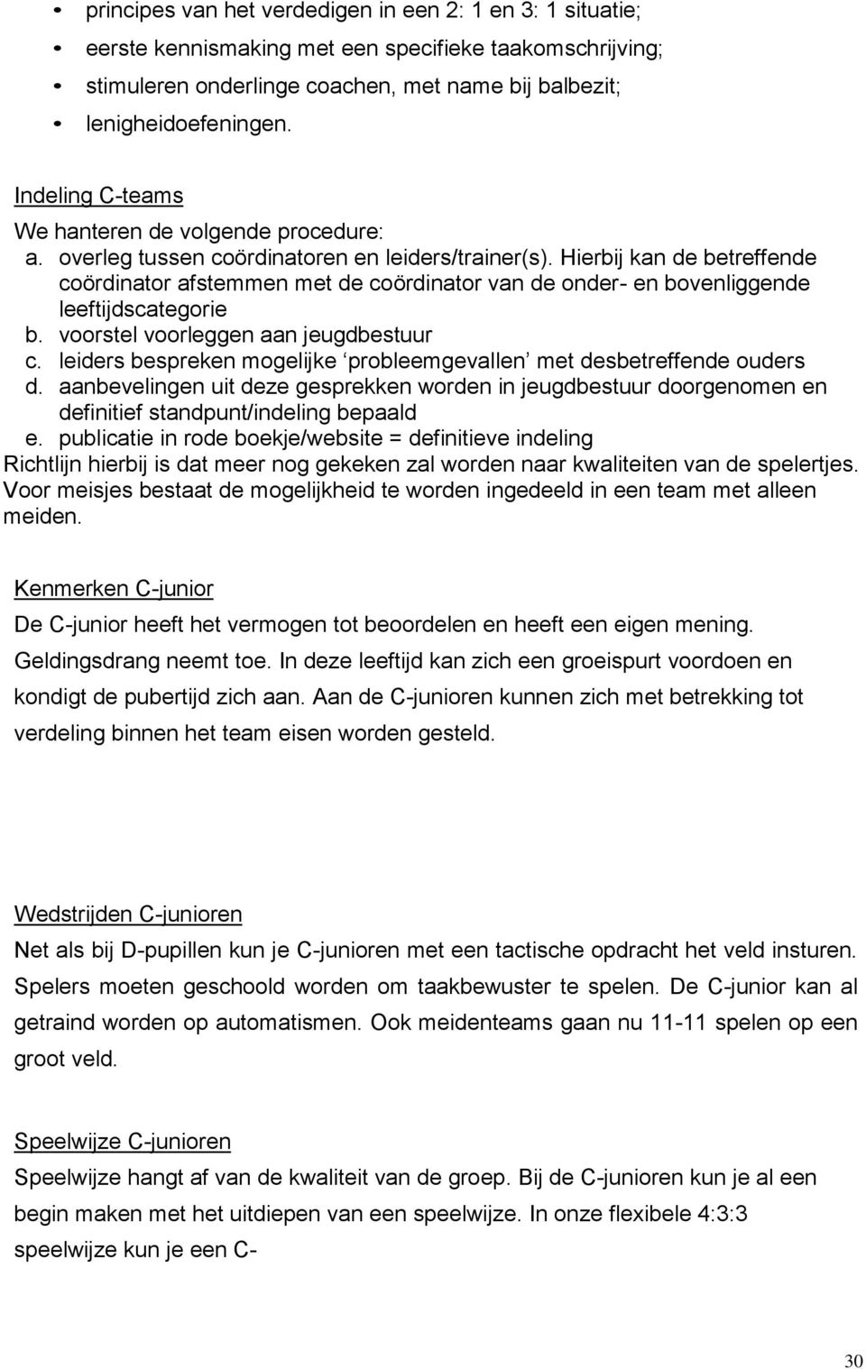 Hierbij kan de betreffende coördinator afstemmen met de coördinator van de onder- en bovenliggende leeftijdscategorie b. voorstel voorleggen aan jeugdbestuur c.