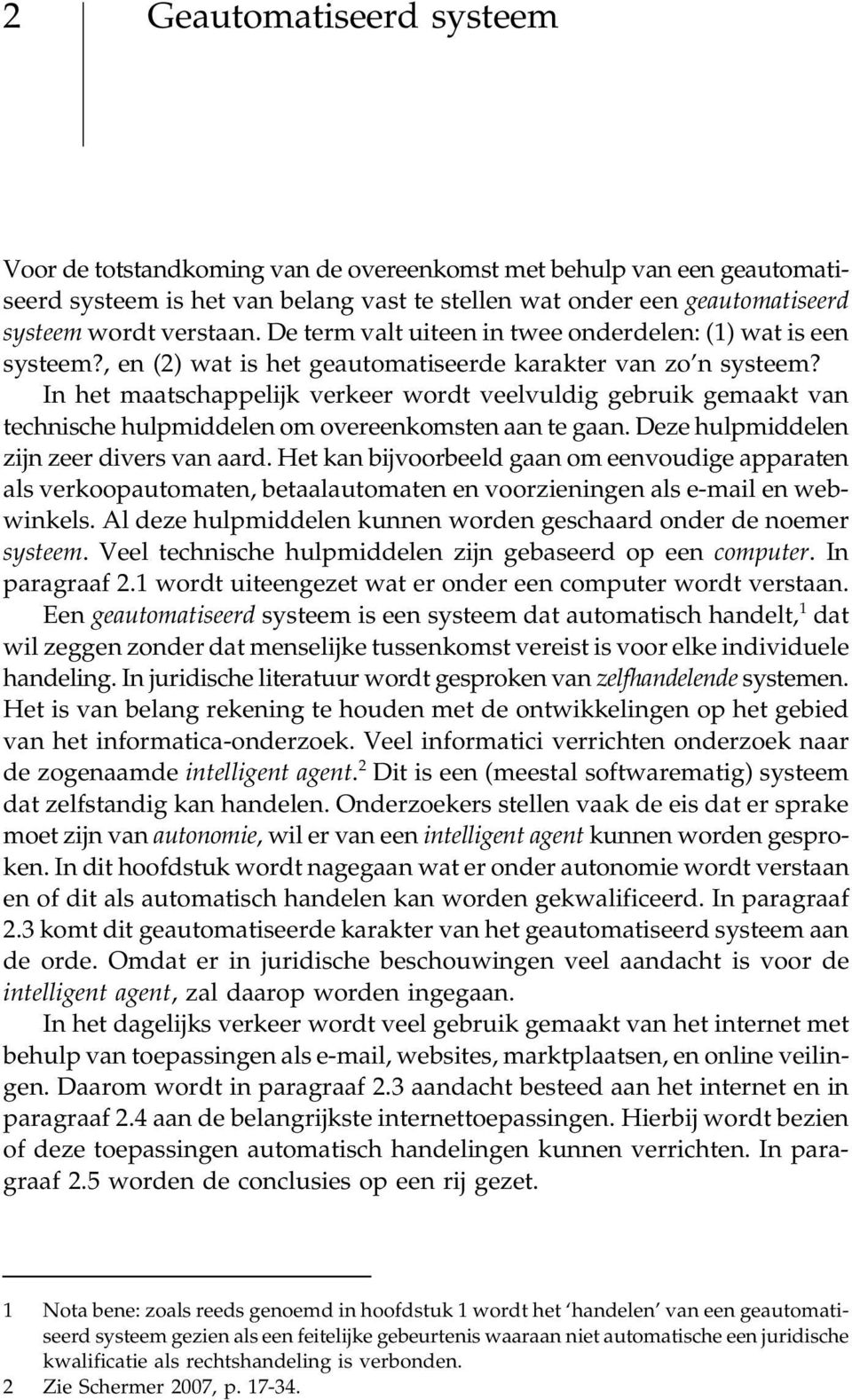 In het maatschappelijk verkeer wordt veelvuldig gebruik gemaakt van technische hulpmiddelen om overeenkomsten aan te gaan. Deze hulpmiddelen zijn zeer divers van aard.