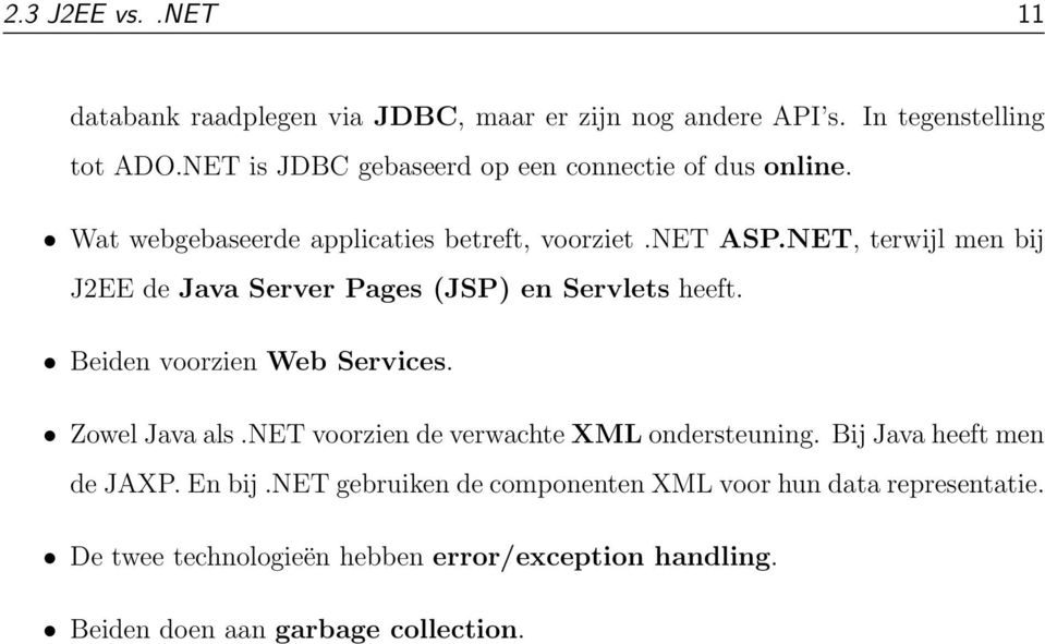NET, terwijl men bij J2EE de Java Server Pages (JSP) en Servlets heeft. Beiden voorzien Web Services. Zowel Java als.