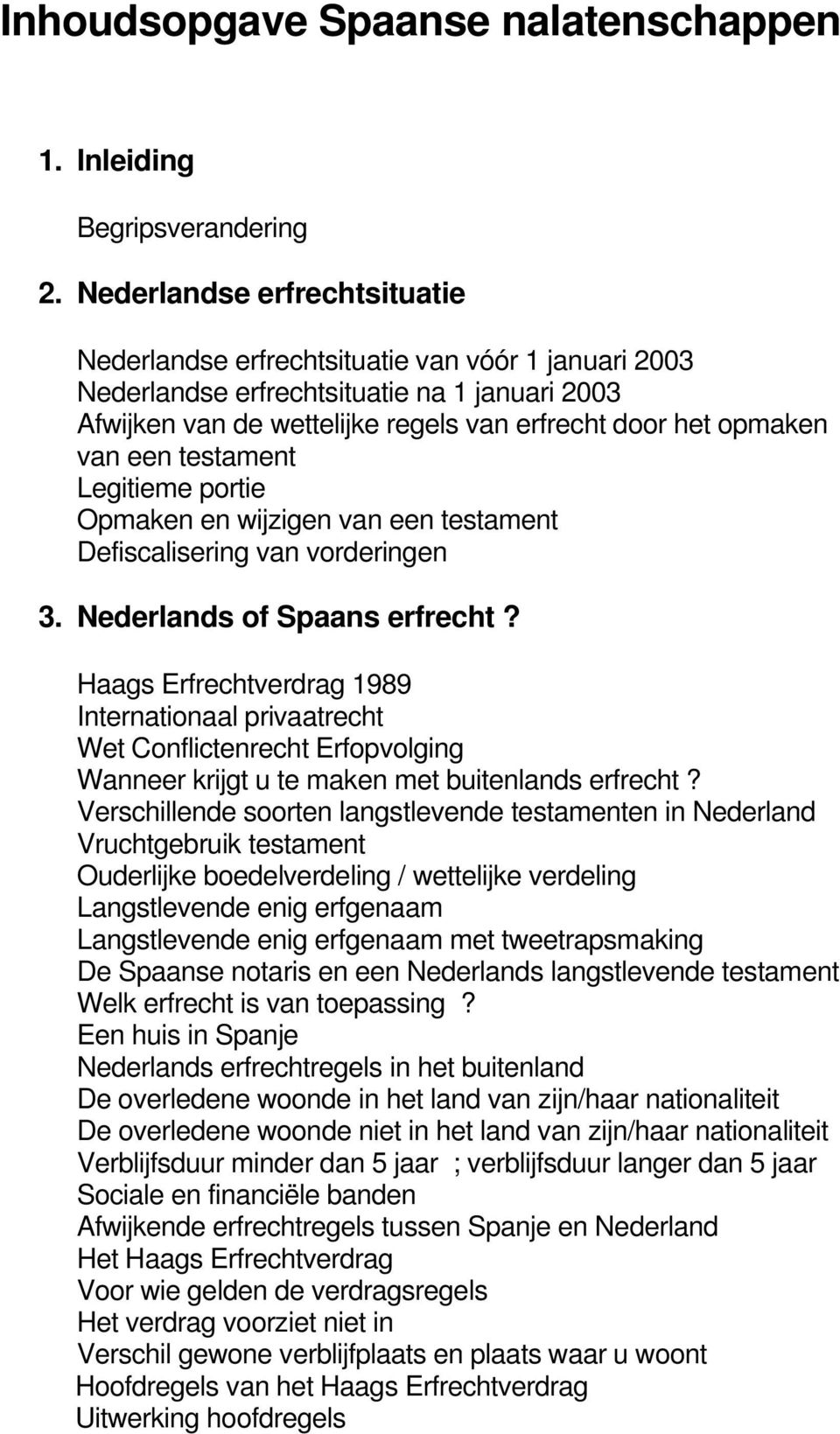 een testament Legitieme portie Opmaken en wijzigen van een testament Defiscalisering van vorderingen 3. Nederlands of Spaans erfrecht?