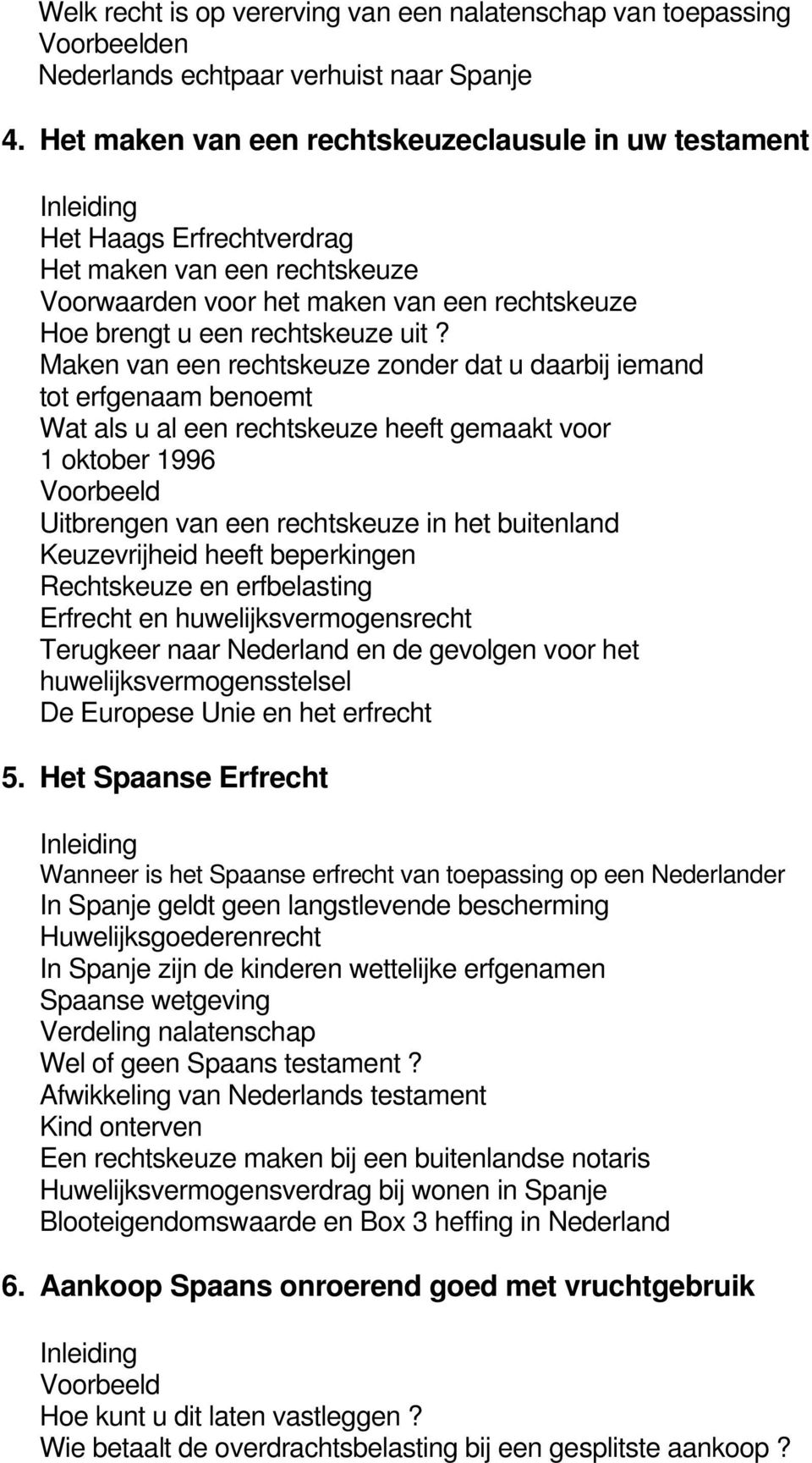 Maken van een rechtskeuze zonder dat u daarbij iemand tot erfgenaam benoemt Wat als u al een rechtskeuze heeft gemaakt voor 1 oktober 1996 Voorbeeld Uitbrengen van een rechtskeuze in het buitenland