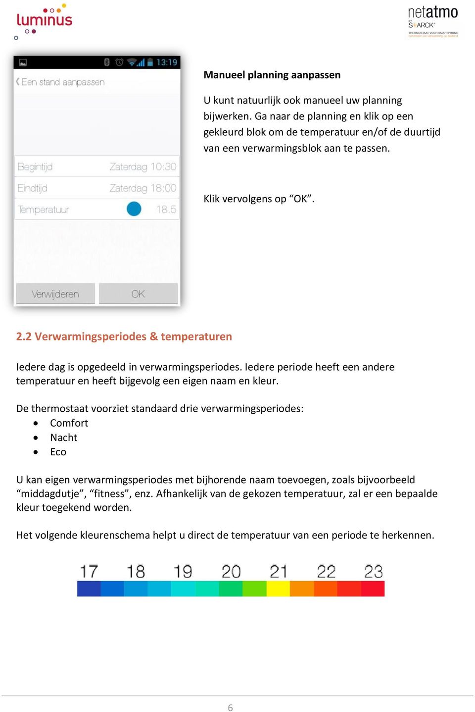 2 Verwarmingsperiodes & temperaturen Iedere dag is opgedeeld in verwarmingsperiodes. Iedere periode heeft een andere temperatuur en heeft bijgevolg een eigen naam en kleur.