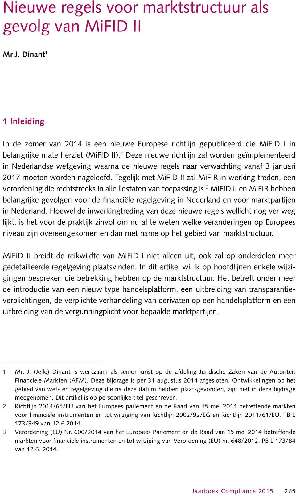 2 Deze nieuwe richtlijn zal worden geïmplementeerd in Nederlandse wetgeving waarna de nieuwe regels naar verwachting vanaf 3 januari 2017 moeten worden nageleefd.