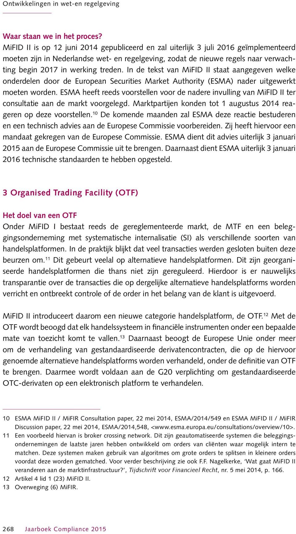 treden. In de tekst van MiFID II staat aangegeven welke onderdelen door de European Securities Market Authority (ESMA) nader uitgewerkt moeten worden.