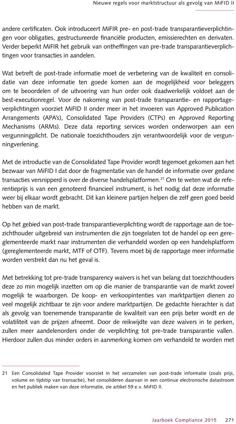 Verder beperkt MiFIR het gebruik van ontheffingen van pre-trade transparantieverplichtingen voor transacties in aandelen.