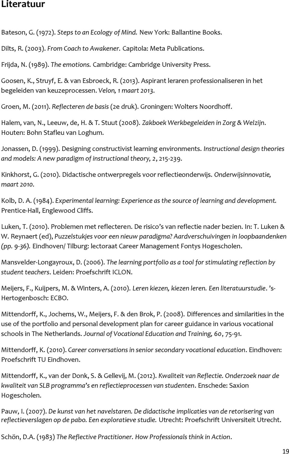 (2011). Reflecteren de basis (2e druk). Groningen: Wolters Noordhoff. Halem, van, N., Leeuw, de, H. & T. Stuut (2008). Zakboek Werkbegeleiden in Zorg & Welzijn. Houten: Bohn Stafleu van Loghum.