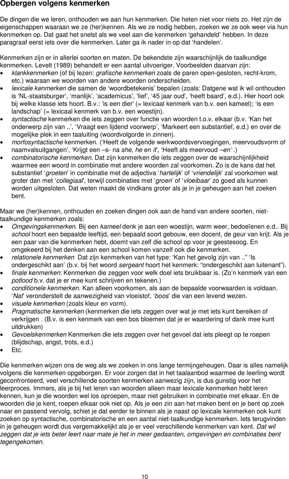 Later ga ik nader in op dat handelen. Kenmerken zijn er in allerlei soorten en maten. De bekendste zijn waarschijnlijk de taalkundige kenmerken. Levelt (1989) behandelt er een aantal uitvoeriger.