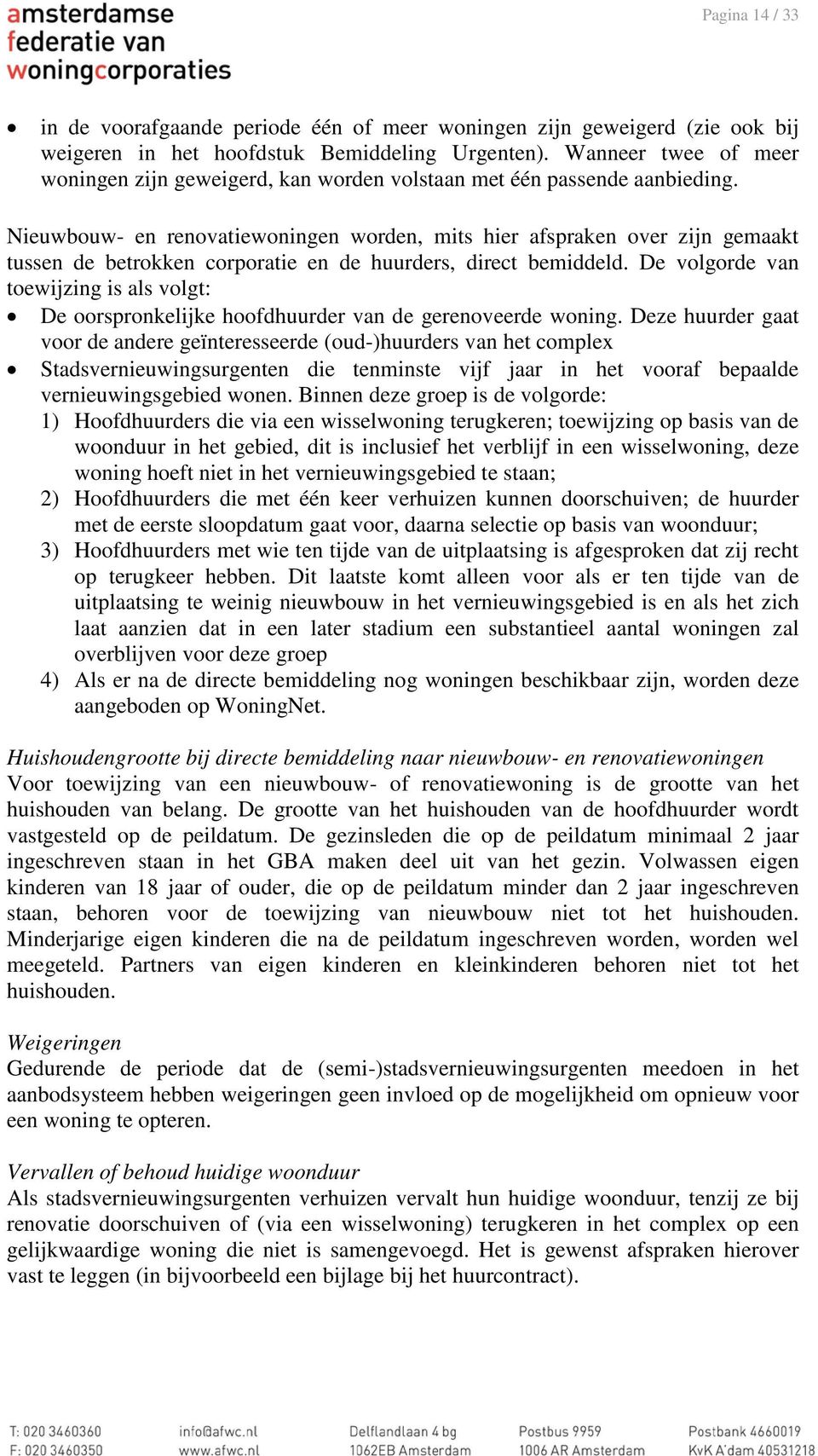 Nieuwbouw- en renovatiewoningen worden, mits hier afspraken over zijn gemaakt tussen de betrokken corporatie en de huurders, direct bemiddeld.