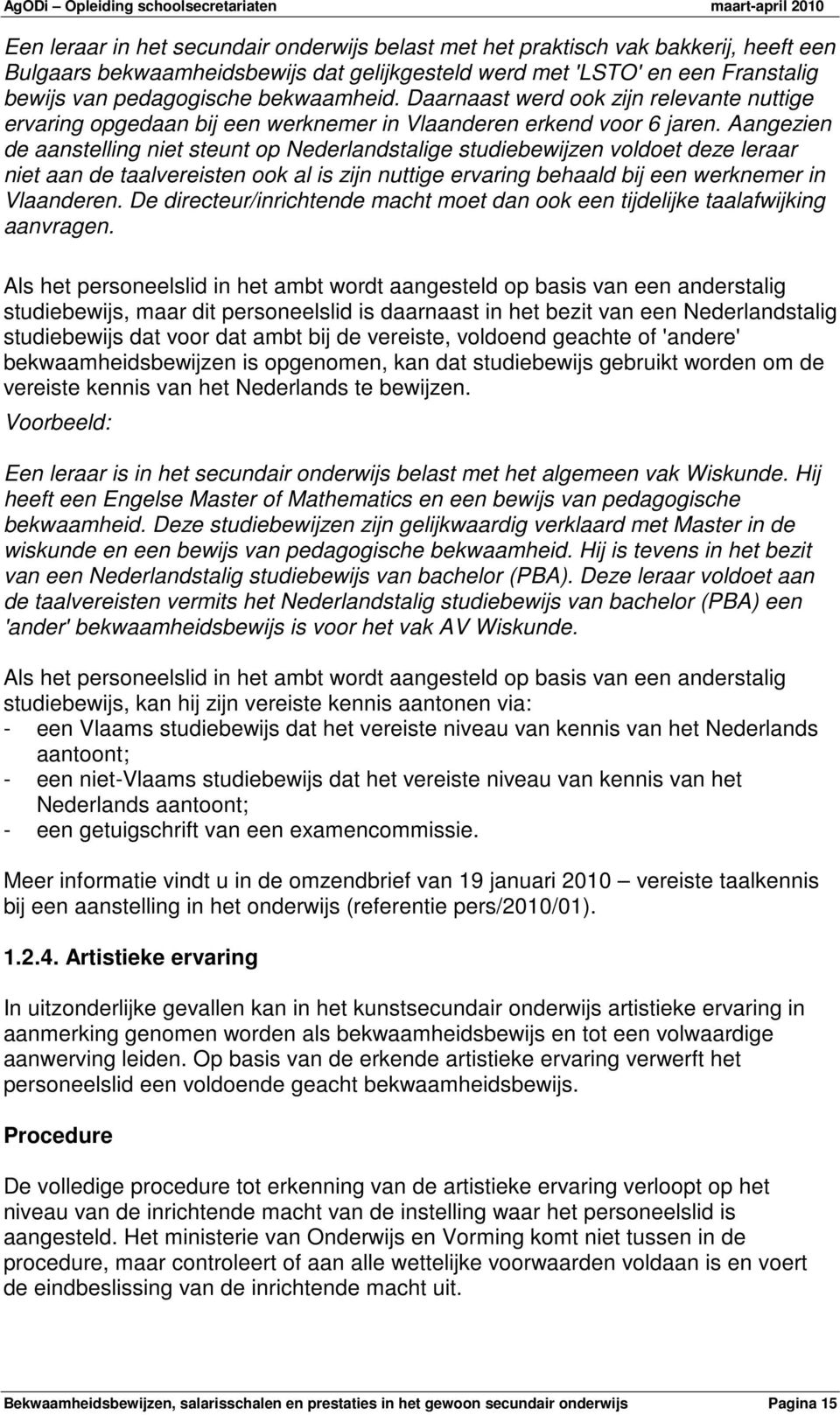 Aangezien de aanstelling niet steunt op Nederlandstalige studiebewijzen voldoet deze leraar niet aan de taalvereisten ook al is zijn nuttige ervaring behaald bij een werknemer in Vlaanderen.