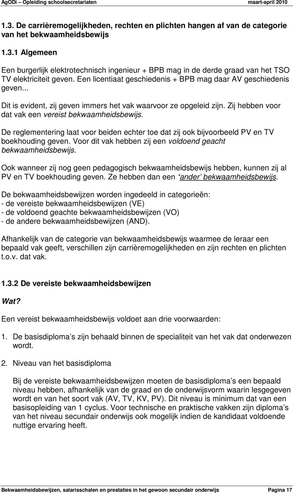 De reglementering laat voor beiden echter toe dat zij ook bijvoorbeeld PV en TV boekhouding geven. Voor dit vak hebben zij een voldoend geacht bekwaamheidsbewijs.