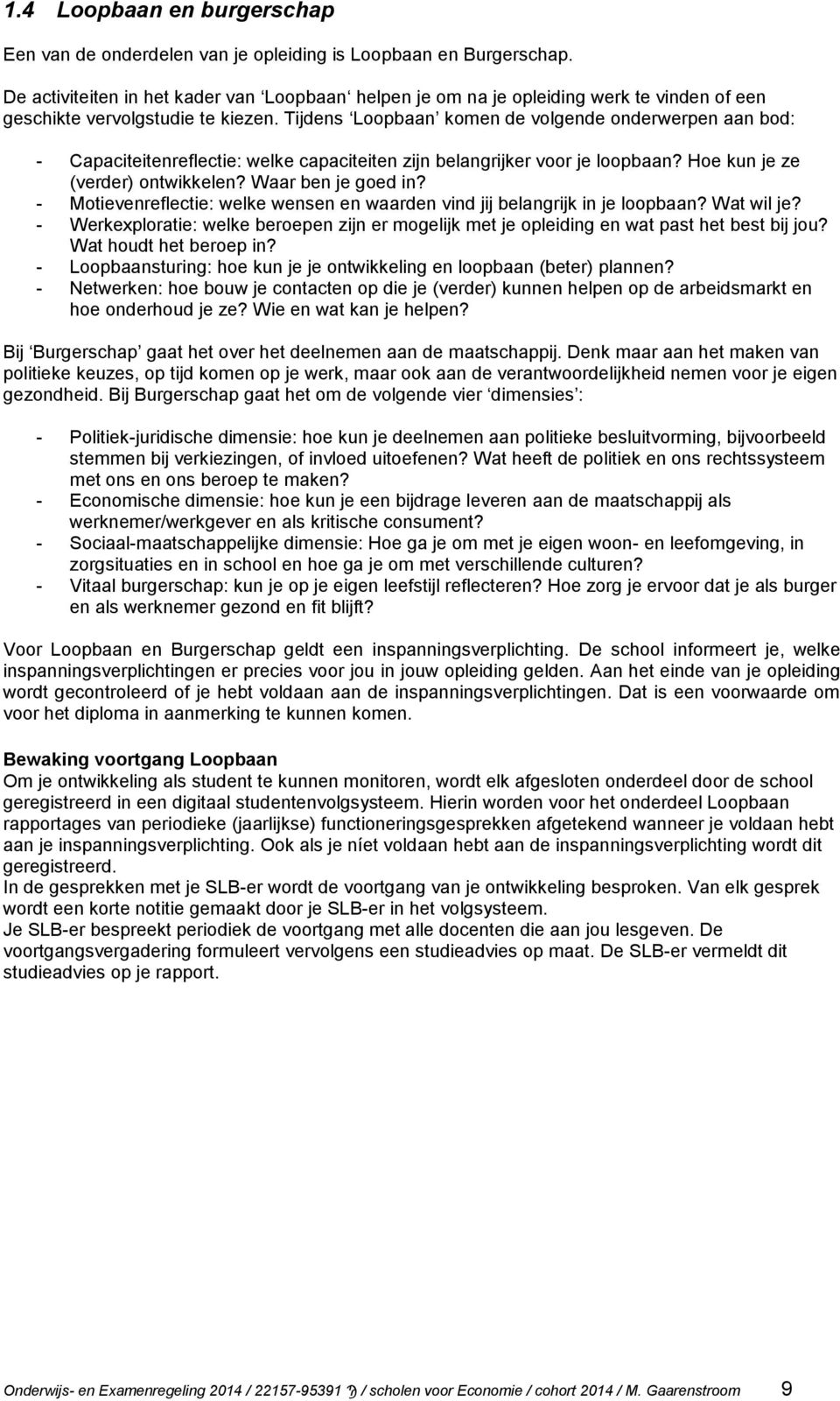 Tijdens Loopbaan komen de volgende onderwerpen aan bod: - Capaciteitenreflectie: welke capaciteiten zijn belangrijker voor je loopbaan? Hoe kun je ze (verder) ontwikkelen? Waar ben je goed in?