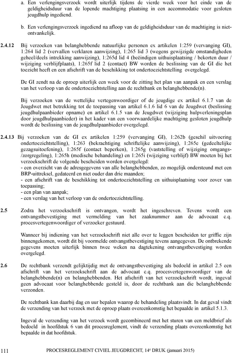 12 Bij verzoeken van belanghebbende natuurlijke personen ex artikelen 1:259 (vervanging ), 1:264 lid 2 (vervallen verklaren aanwijzing), 1:265 lid 3 (wegens gewijzigde omstandigheden geheel/deels