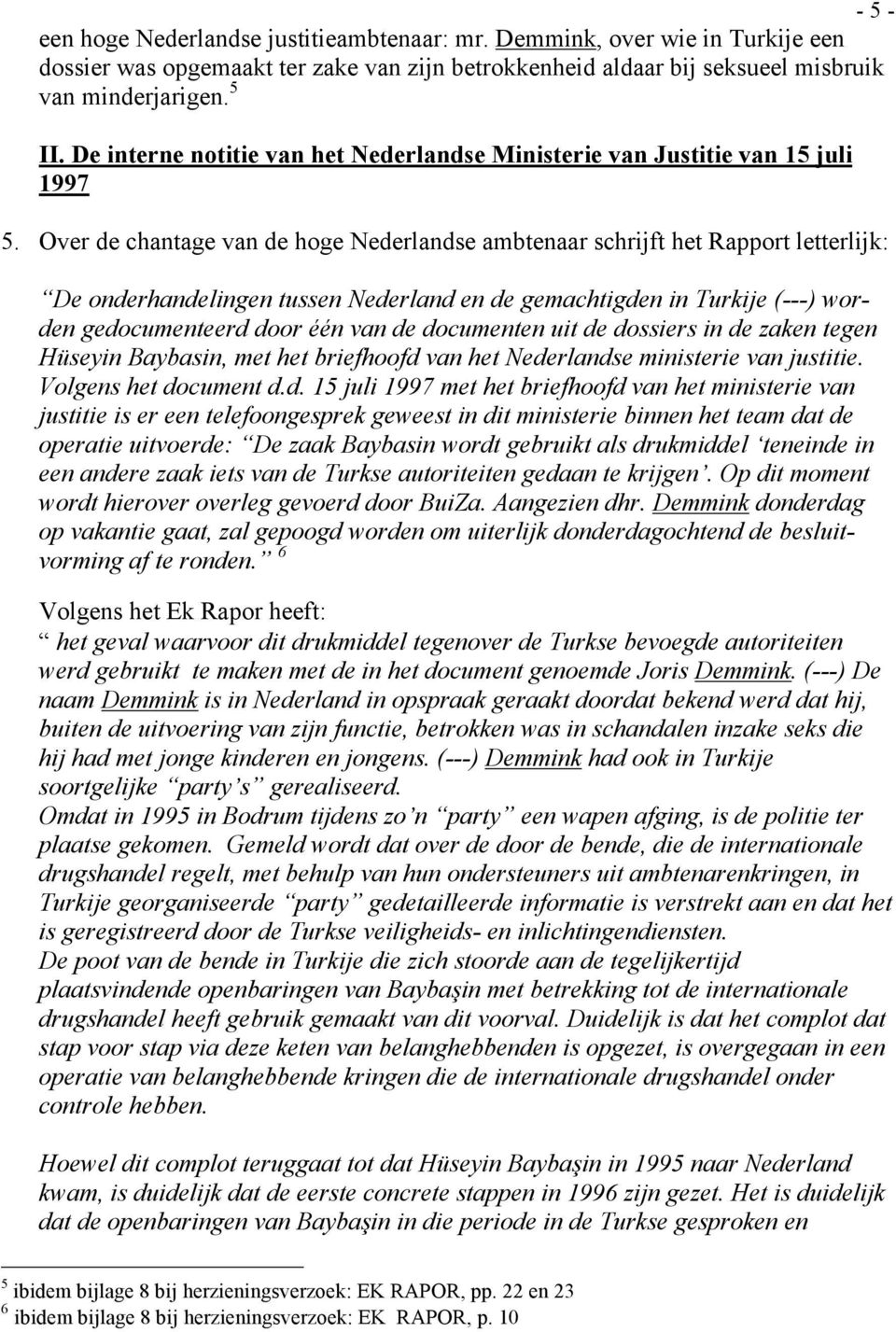 Over de chantage van de hoge Nederlandse ambtenaar schrijft het Rapport letterlijk: De onderhandelingen tussen Nederland en de gemachtigden in Turkije (---) worden gedocumenteerd door één van de