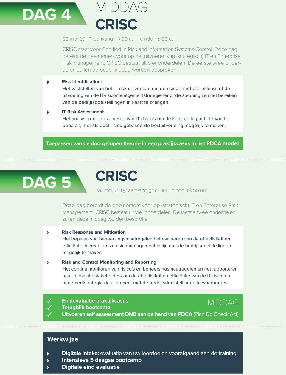 De eerste twee onderdelen zullen op deze middag worden besproken Risk Identification: Het vaststellen van het IT risk universum om de risico s met betrekking tot de uitvoering van de