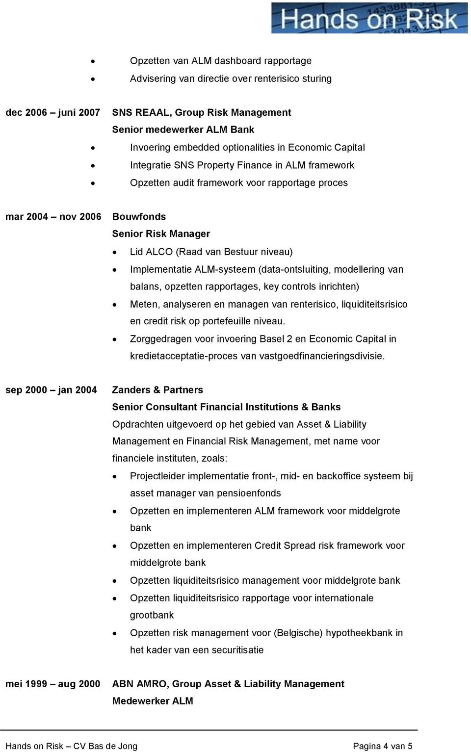 (data-ontsluiting, modellering van balans, opzetten rapportages, key controls inrichten) Meten, analyseren en managen van renterisico, liquiditeitsrisico en credit risk op portefeuille niveau.