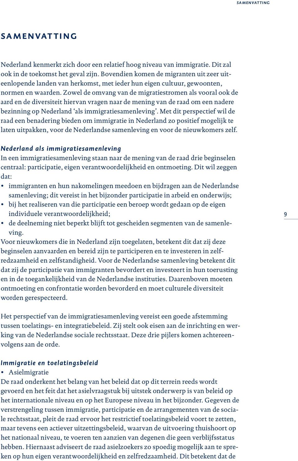 Zowel de omvang van de migratiestromen als vooral ook de aard en de diversiteit hiervan vragen naar de mening van de raad om een nadere bezinning op Nederland als immigratiesamenleving.