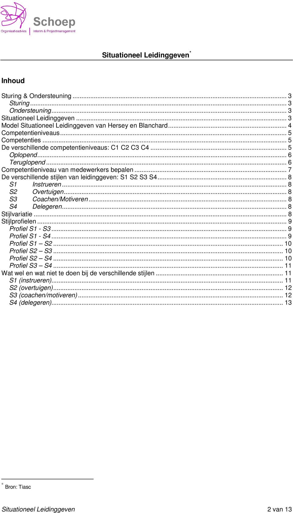 .. 7 De verschillende stijlen van leidinggeven:... 8 Instrueren... 8 Overtuigen... 8 Coachen/Motiveren... 8 Delegeren... 8 Stijlvariatie... 8 Stijlprofielen... 9 Profiel -... 9 Profiel -... 9 Profiel... 10 Profiel.