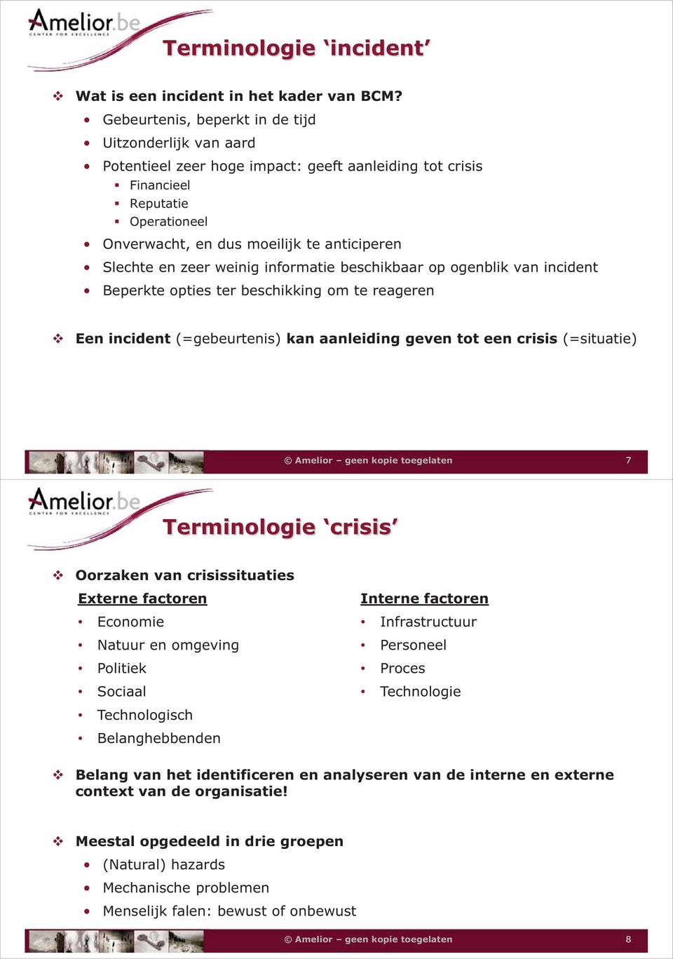 zeer weinig informatie beschikbaar op ogenblik van incident Beperkte opties ter beschikking om te reageren Een incident (=gebeurtenis) kan aanleiding geven tot een crisis (=situatie) 7 Terminologie