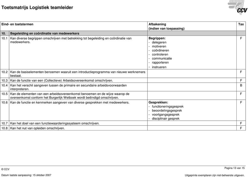 2 Kan de basiselementen benoemen waaruit een introductieprogramma van nieuwe werknemers bestaat. 10.3 Kan de functie van een (Collectieve) Arbeidsovereenkomst omschrijven. 10.4 Kan het verschil aangeven tussen de primaire en secundaire arbeidsvoorwaarden interpreteren.