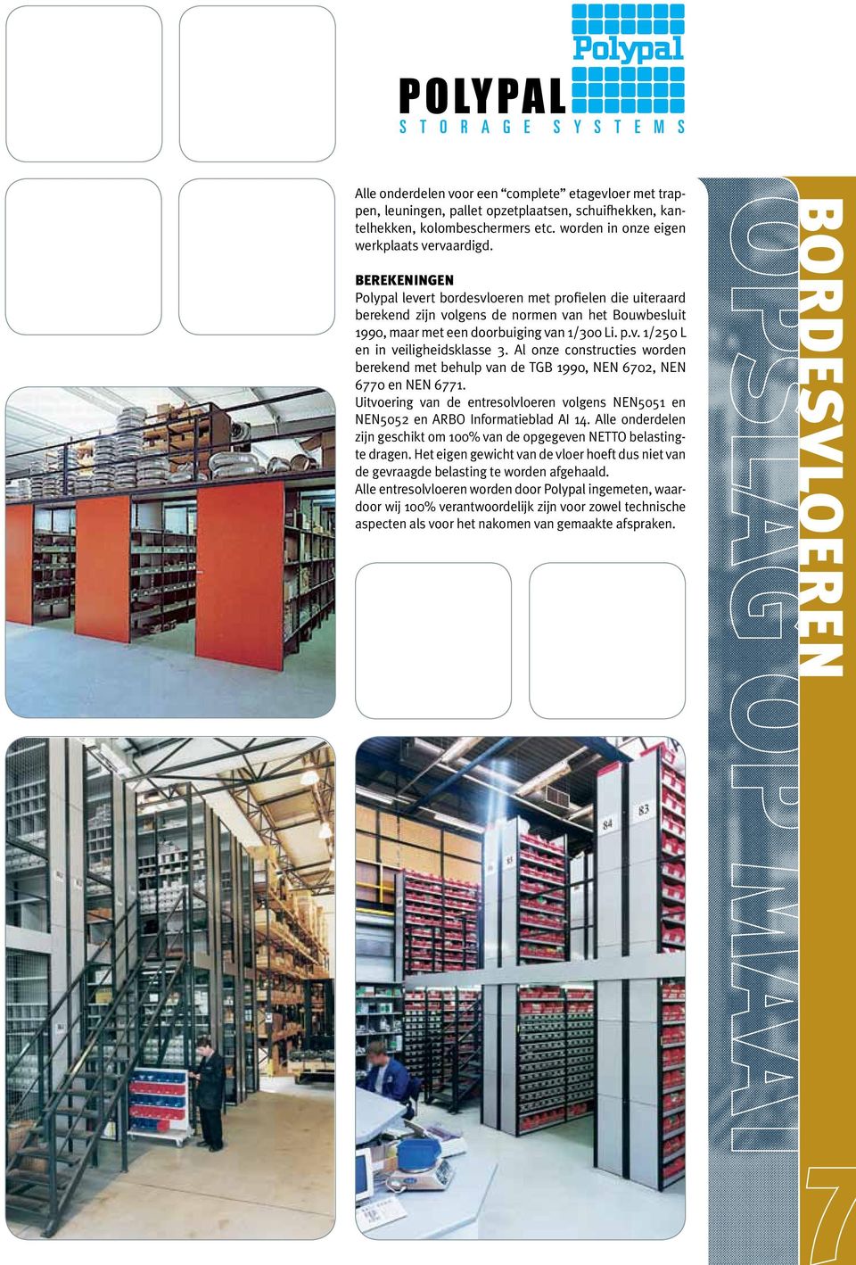 Al onze constructies worden berekend met behulp van de TGB 1990, NEN 6702, NEN 6770 en NEN 6771. Uitvoering van de entresolvloeren volgens NEN5051 en NEN5052 en ARBO Informatieblad AI 14.