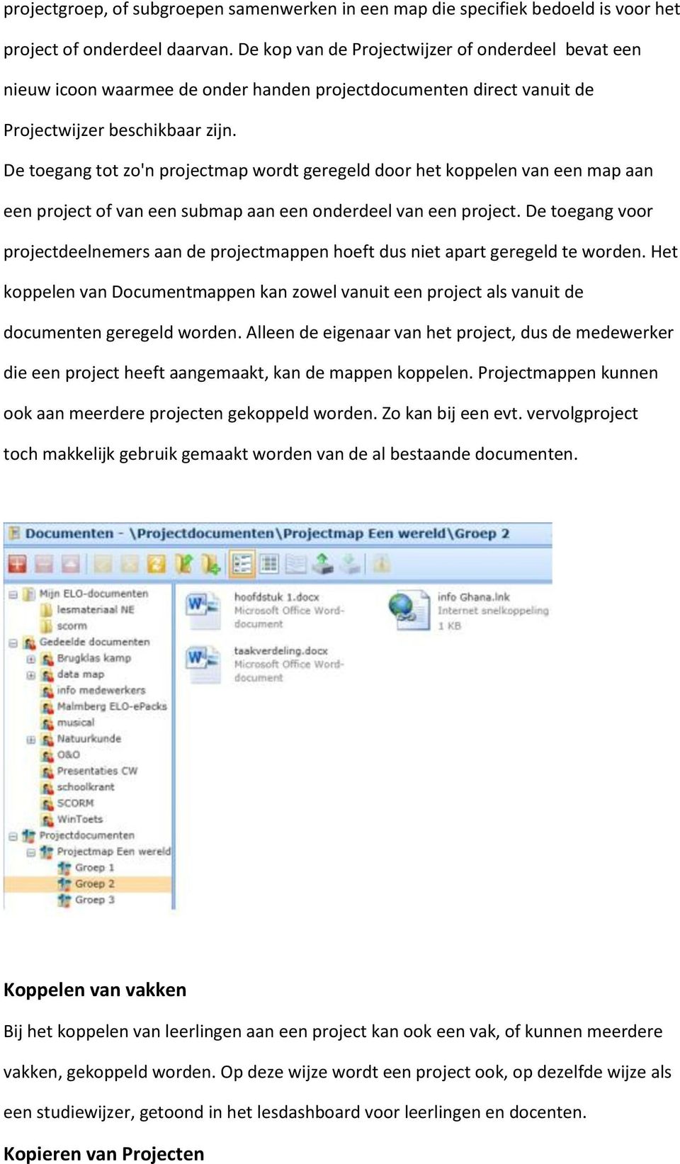 De toegang tot zo'n projectmap wordt geregeld door het koppelen van een map aan een project of van een submap aan een onderdeel van een project.