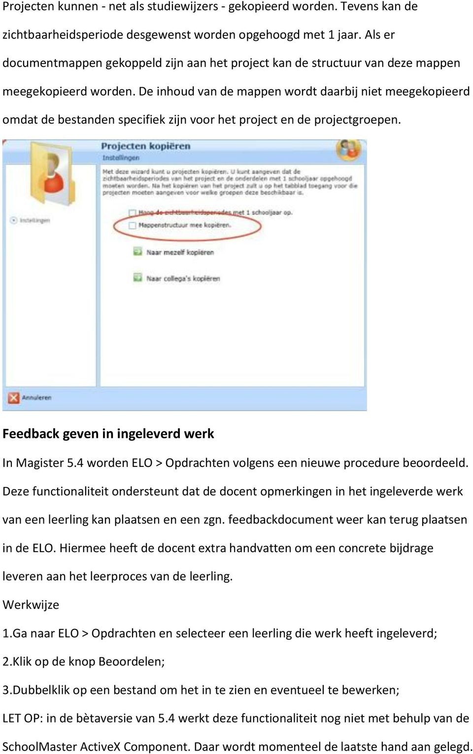 De inhoud van de mappen wordt daarbij niet meegekopieerd omdat de bestanden specifiek zijn voor het project en de projectgroepen. Feedback geven in ingeleverd werk In Magister 5.