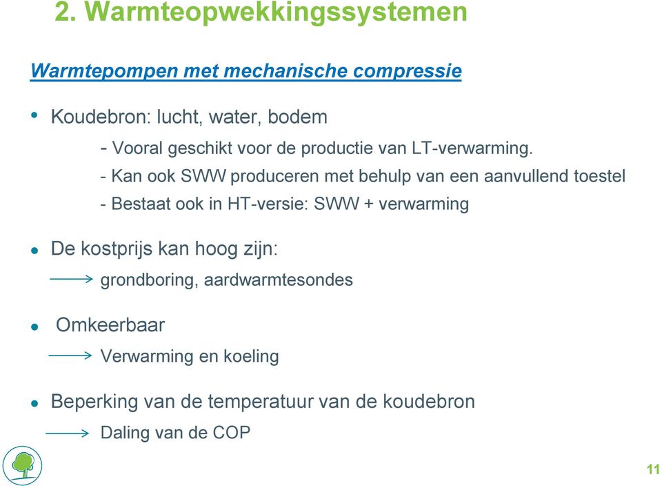 - Kan ook SWW produceren met behulp van een aanvullend toestel - Bestaat ook in HT-versie: SWW +